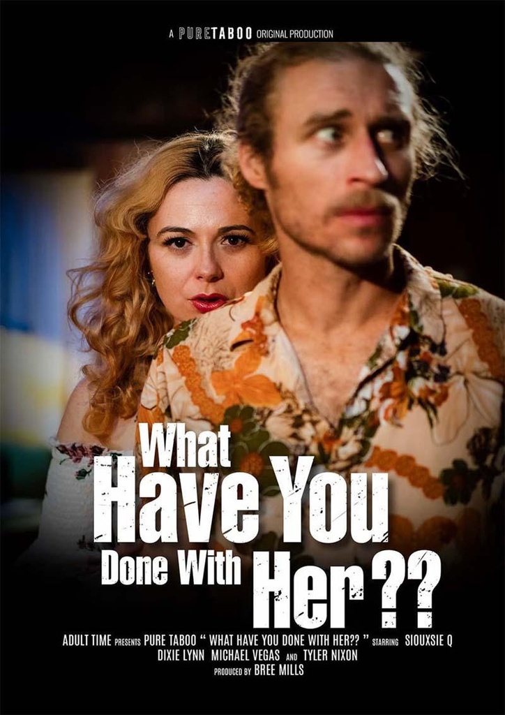 WHAT HAVE YOU DONE WITH HER??