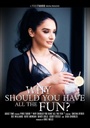 WHY SHOULD YOU HAVE ALL THE FUN?