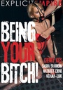 BEING YOUR BITCH!