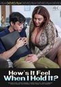 HOW'S IT FEEL WHEN I HOLD IT?