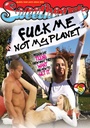 FUCK ME NOT MY PLANET